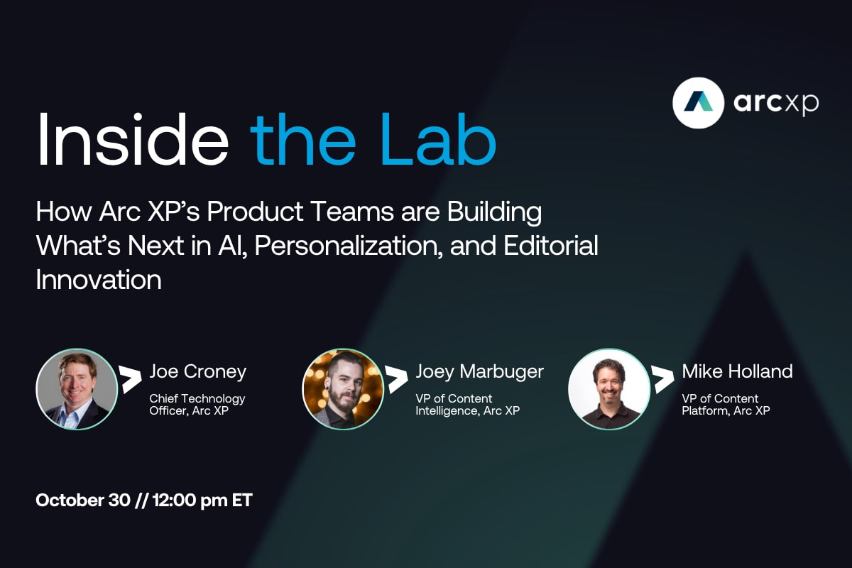 Inside the Lab: How Arc XP Is Building the Future of Audience Engagement